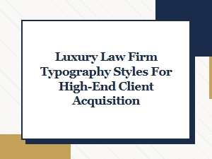 Luxury Typography Styles for High-End Law Firm Client Acquisition
