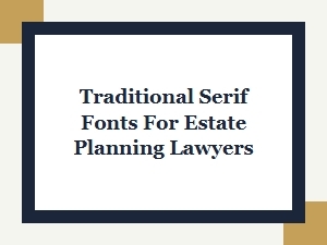 Traditional Serif Font Pairings for Estate Planning Lawyers